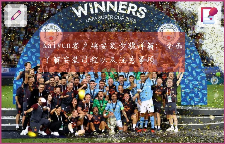 Kaiyun客户端安装步骤详解：全面了解安装过程以及注意事项