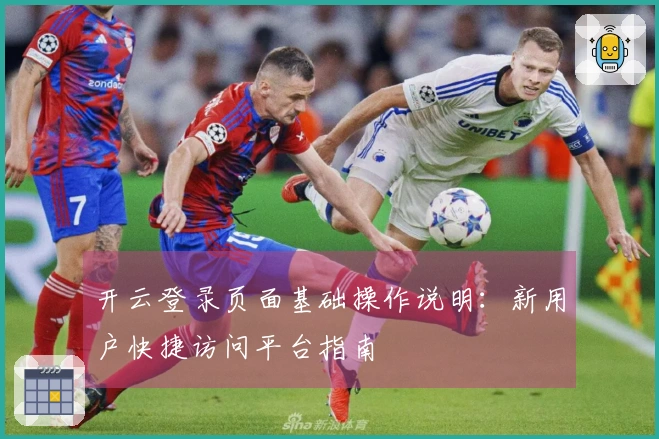 开云登录页面基础操作说明：新用户快捷访问平台指南