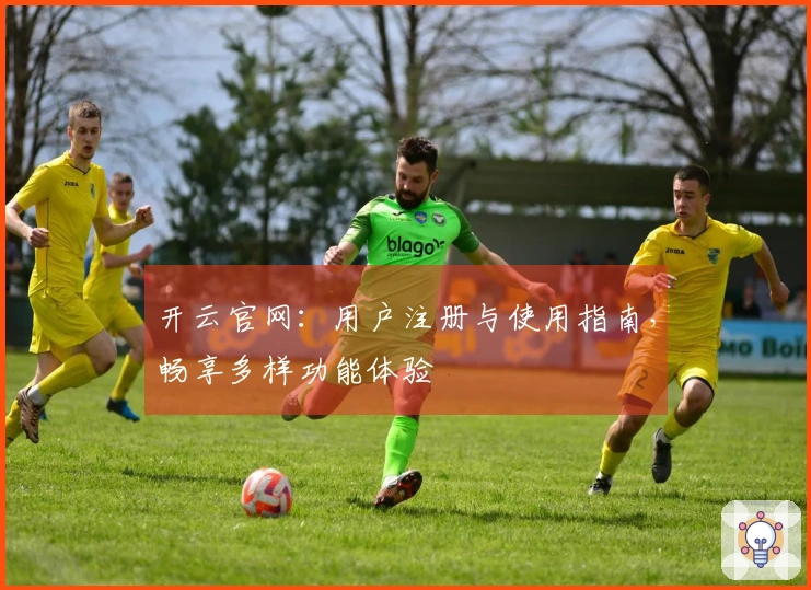 开云官网：用户注册与使用指南，畅享多样功能体验