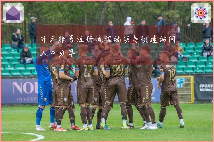 开云账号注册流程说明与快速访问入口分享