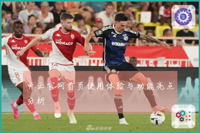 开云官网首页使用体验与功能亮点分析